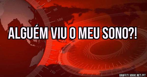 Alguém viu o meu sono?!