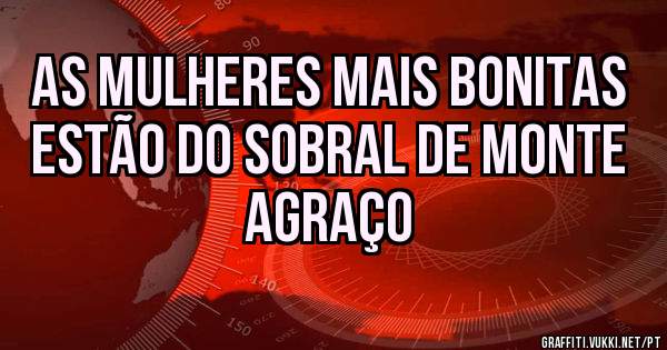 As mulheres mais bonitas estão do Sobral de Monte agraço 