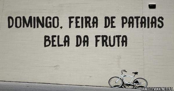 Domingo, feira de Pataias 
Bela da fruta 