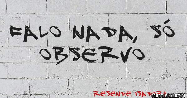 Falo nada, só observo