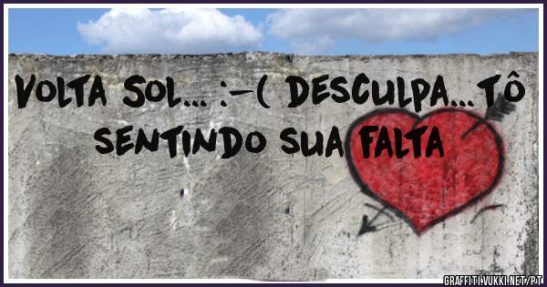 Volta Sol... :-( desculpa...tô sentindo sua falta
