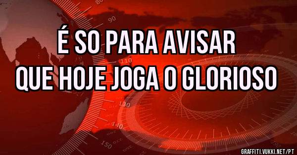 é so para avisar 
que hoje joga o Glorioso 
