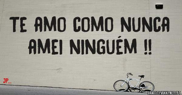 Te amo como nunca amei ninguém !! 