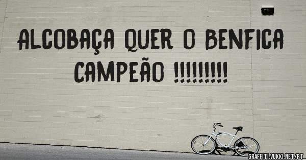 Alcobaça quer o Benfica Campeão !!!!!!!!!