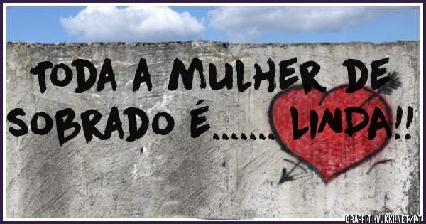 Toda a mulher de sobrado é....... LINDA!!