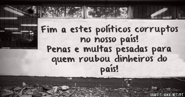 Fim a estes políticos corruptos no nosso país!
Penas e multas pesadas para quem roubou dinheiros do país! 
