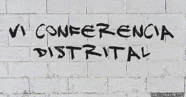 VI CONFERENCIA DISTRITAL 