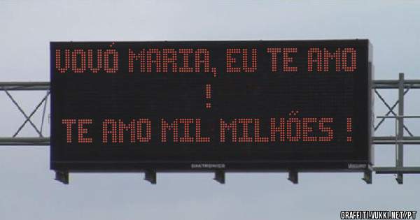 Vovó Maria, eu te amo !
Te amo mil milhões !