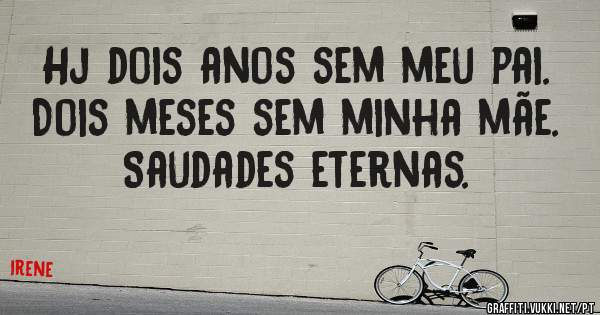 Hj dois anos sem meu pai.
Dois meses sem minha mãe.
Saudades eternas.
