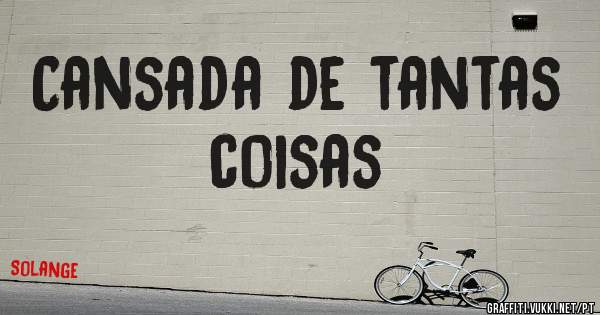 Cansada de tantas coisas