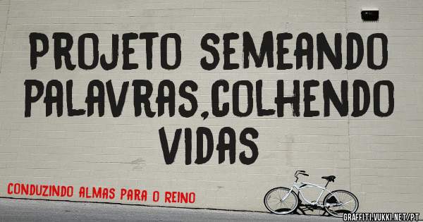 Projeto semeando palavras,colhendo vidas 