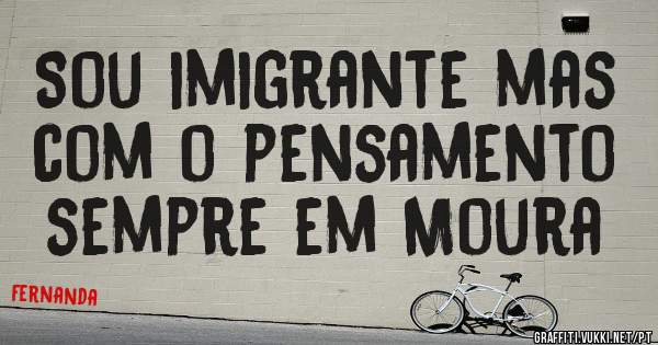 Sou imigrante mas com o pensamento sempre em Moura