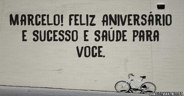 Marcelo! Feliz Aniversário e Sucesso e Saúde para voce.