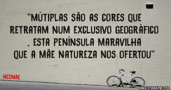 ''mútiplas são as cores que retratam num exclusivo geográfico , esta península maravilha que a mãe natureza nos ofertou''