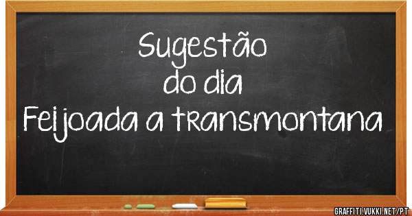                Sugestão do dia 
      Feijoada a transmontana