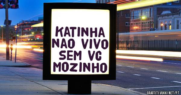 Katinha nao vivo sem vc mozinho