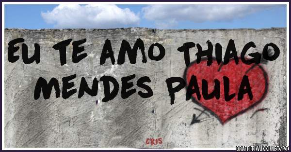 Eu te amo Thiago Mendes Paula