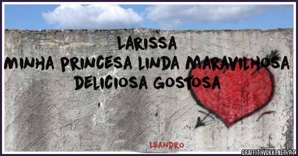 Larissa
Minha princesa linda maravilhosa deliciosa gostosa 