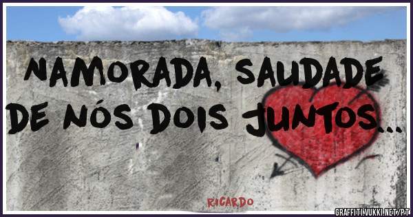 Namorada, saudade de nós dois juntos...