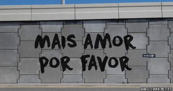 Mais amor
por favor 