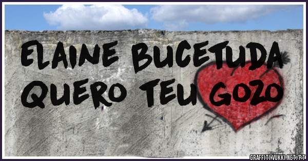 Elaine bucetuda
Quero teu gozo