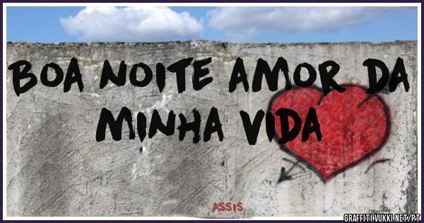 Boa noite amor da minha vida 