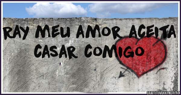 Ray meu amor aceita casar comigo
