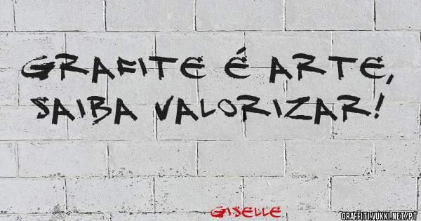 Grafite é arte,
saiba valorizar!
