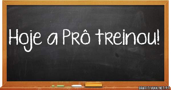 Hoje a Prô treinou!