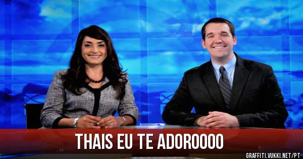 THAIS EU TE ADOROOOO