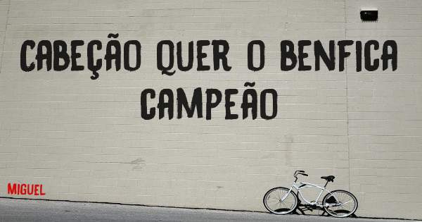 Cabeção quer o benfica campeão 