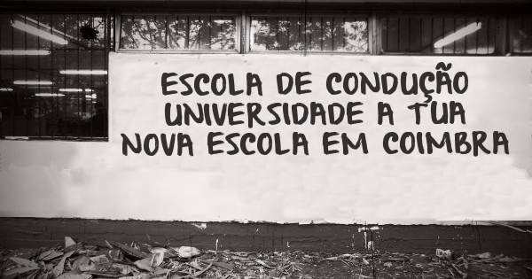 ESCOLA DE CONDUÇÃO UNIVERSIDADE A TUA NOVA ESCOLA EM COIMBRA