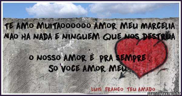 Te amo muitaoooooo amor meu Marcelia 
Nao ha nada e ninguem que nos destrua .
o nosso amor é  pra sempre .
So voce amor meu . 