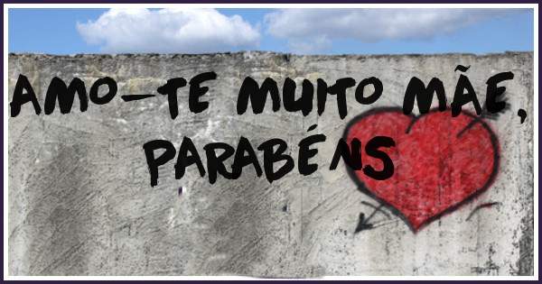 AMO-TE MUITO MÃE, PARABÉNS