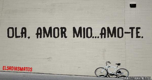 Ola, Amor mio...Amo-te.