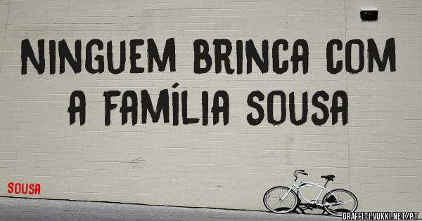 Ninguem brinca com a família sousa