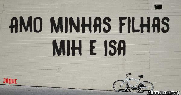 Amo Minhas filhas Mih e Isa