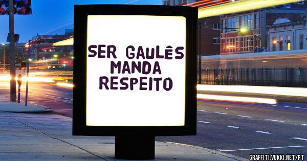 Ser gaulês manda respeito 