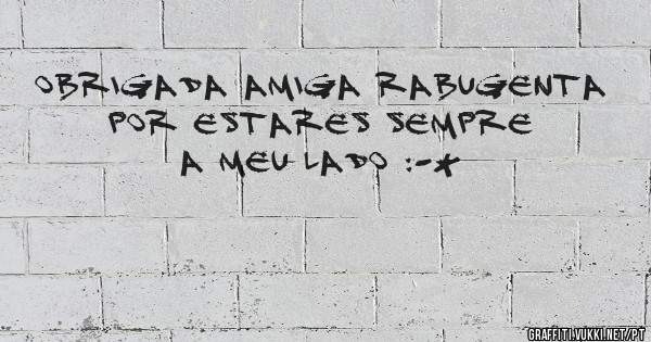 Obrigada amiga rabugenta por estares sempre a meu lado :-*