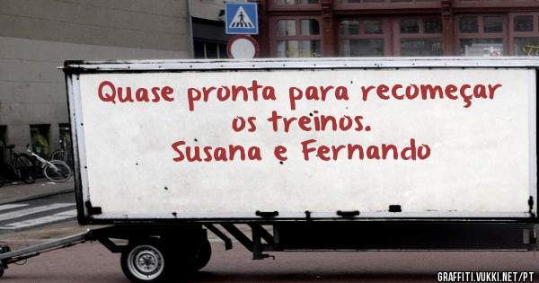 Quase pronta para recomeçar os treinos.
Susana e Fernando