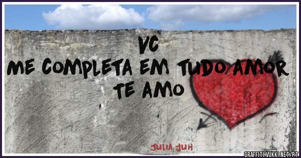 Vc  
Me completa em tudo amor 
Te amo 