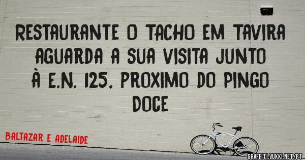 Restaurante O TACHO em Tavira aguarda a sua visita junto à E.N. 125, proximo do Pingo Doce