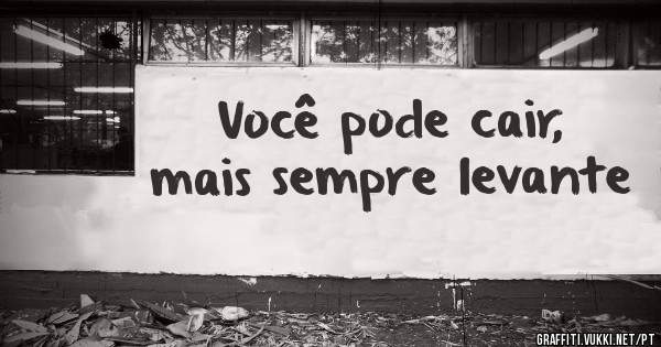 Você pode cair, mais sempre levante