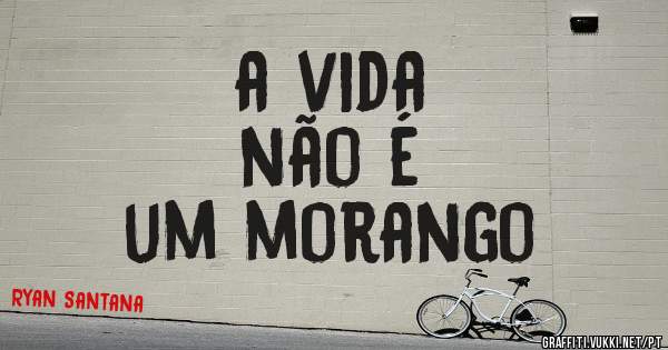 a vida
não é 
um morango 