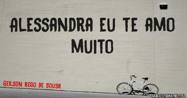 Alessandra eu te amo muito 