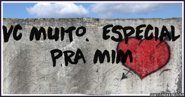 Vc MUITO.  ESPECIAL PRA MIM 