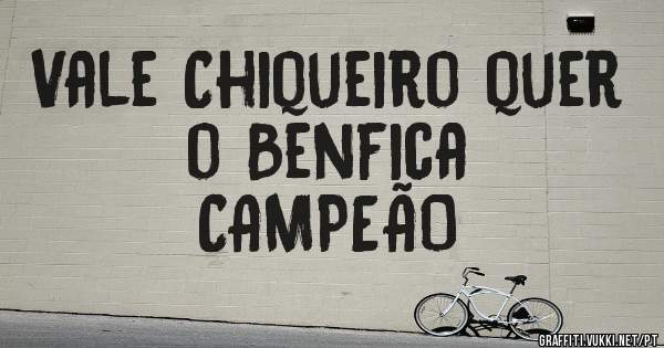 Vale Chiqueiro quer o Benfica
               CAMPEÃO