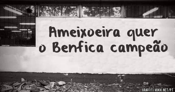 Ameixoeira quer o Benfica campeão 