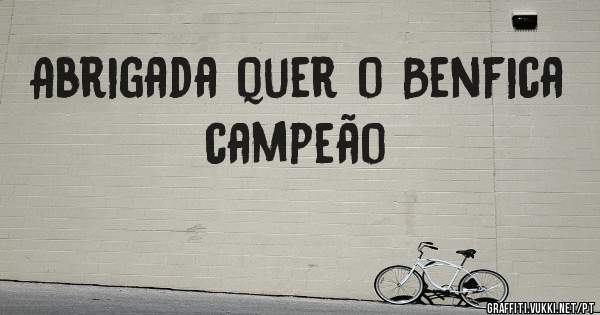Abrigada quer o Benfica campeão 