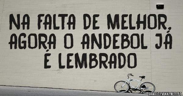 NA FALTA DE MELHOR, AGORA O ANDEBOL JÁ É LEMBRADO